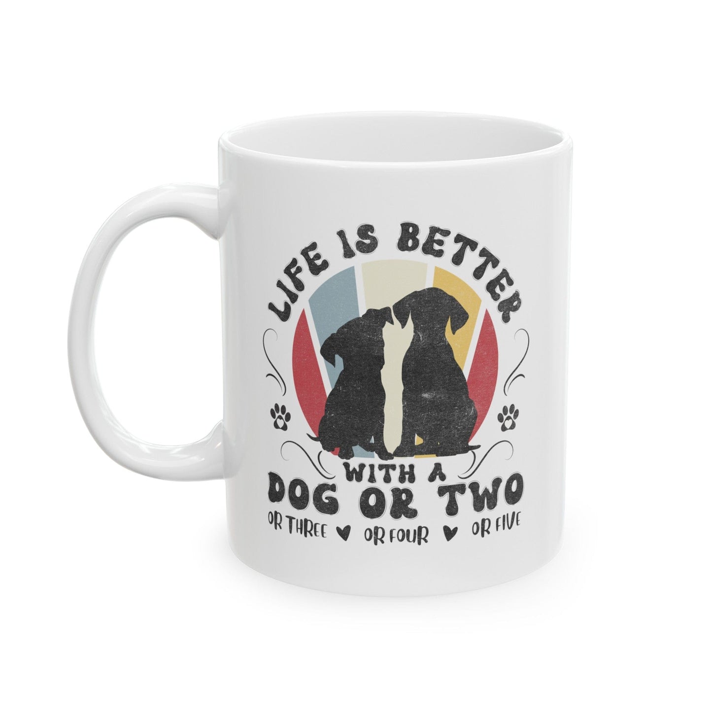 Life is Better With a Dog or Five Mug Mug 11oz
