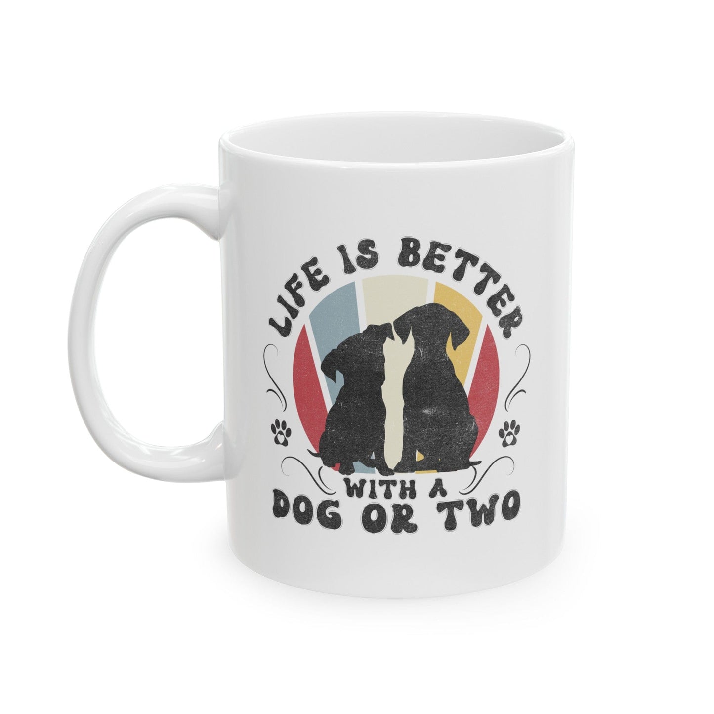 Life is Better With a Dog or Two Mug Mug 11oz