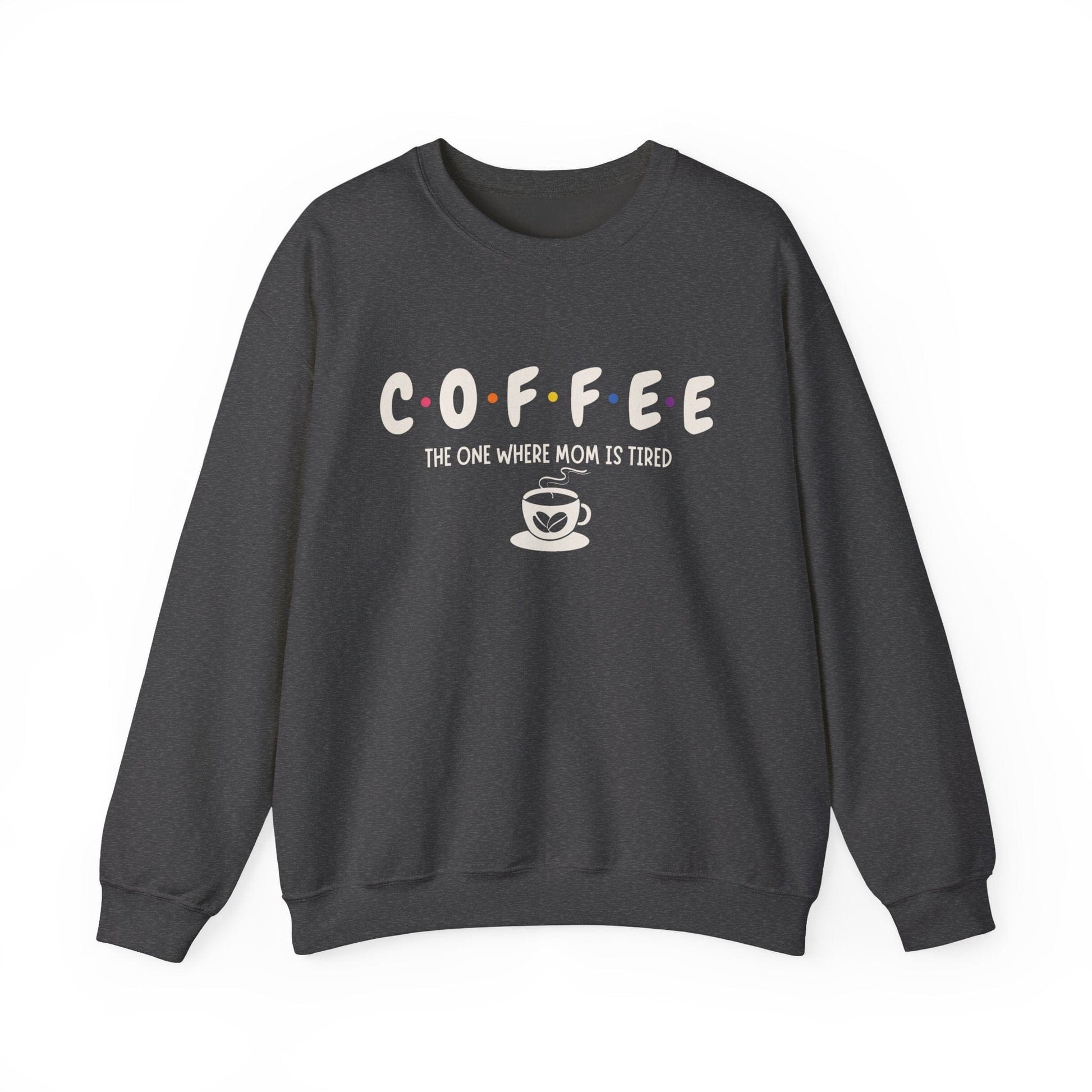 Funny Coffee Sweatshirt for Moms: The One Where Mom is Tired Shirt for Busy Coffee Lovers Sweatshirt Dark Heather / S